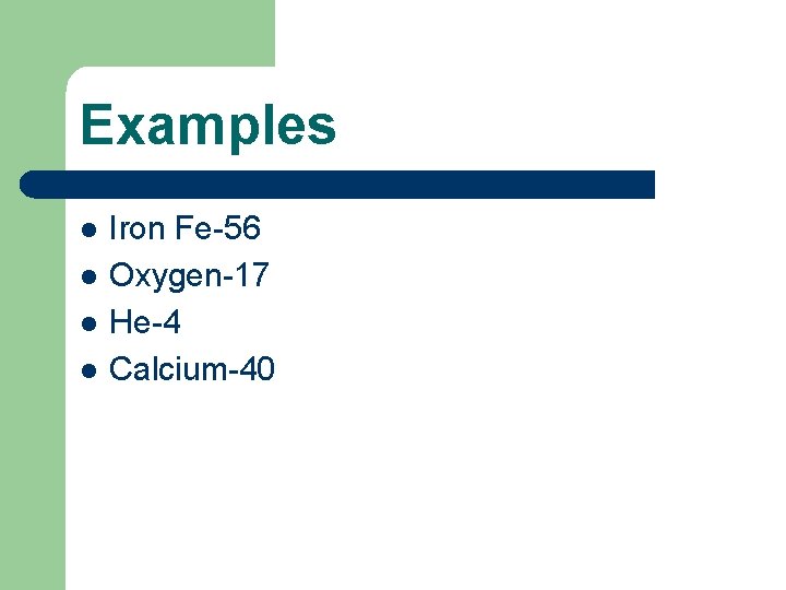 Examples l l Iron Fe-56 Oxygen-17 He-4 Calcium-40 