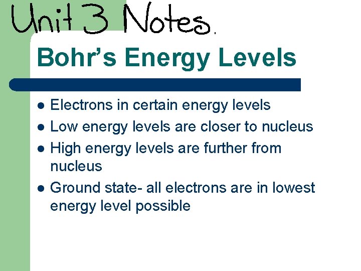 Bohr’s Energy Levels l l Electrons in certain energy levels Low energy levels are