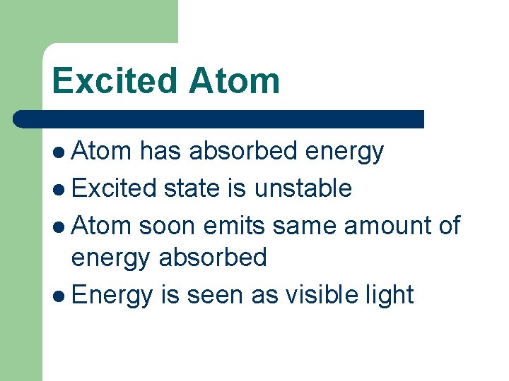 Excited Atom l Atom has absorbed energy l Excited state is unstable l Atom