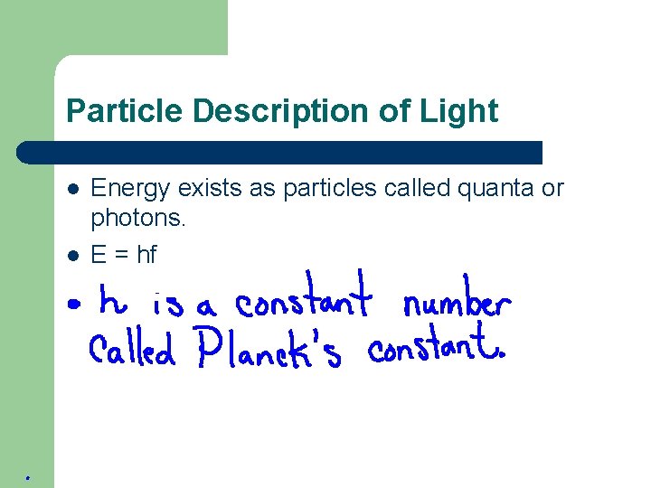 Particle Description of Light l l Energy exists as particles called quanta or photons.