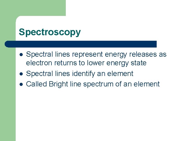 Spectroscopy l l l Spectral lines represent energy releases as electron returns to lower