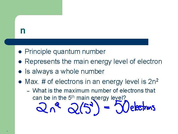 n l l Principle quantum number Represents the main energy level of electron Is