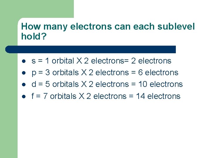 How many electrons can each sublevel hold? l l s = 1 orbital X