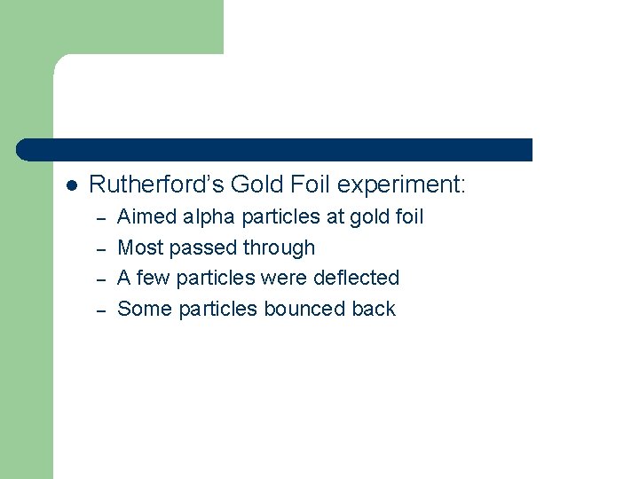 l Rutherford’s Gold Foil experiment: – – Aimed alpha particles at gold foil Most