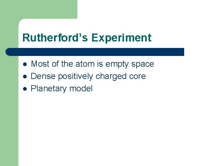 Rutherford’s Experiment l l l Most of the atom is empty space Dense positively