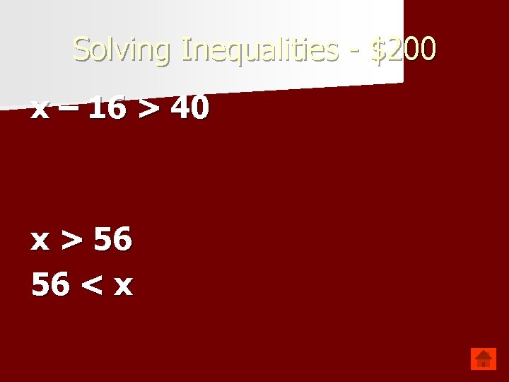 Solving Inequalities - $200 x – 16 > 40 x > 56 56 <