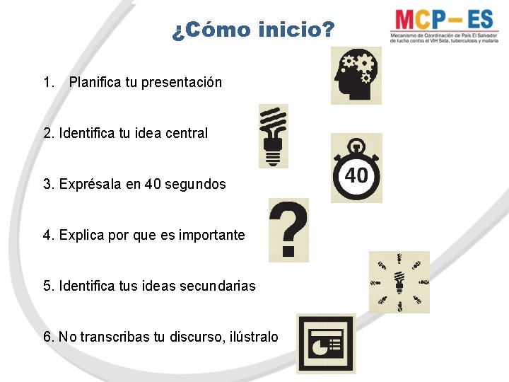 ¿Cómo inicio? 1. Planifica tu presentación 2. Identifica tu idea central 3. Exprésala en