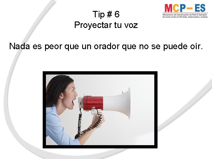 Tip # 6 Proyectar tu voz Nada es peor que un orador que no