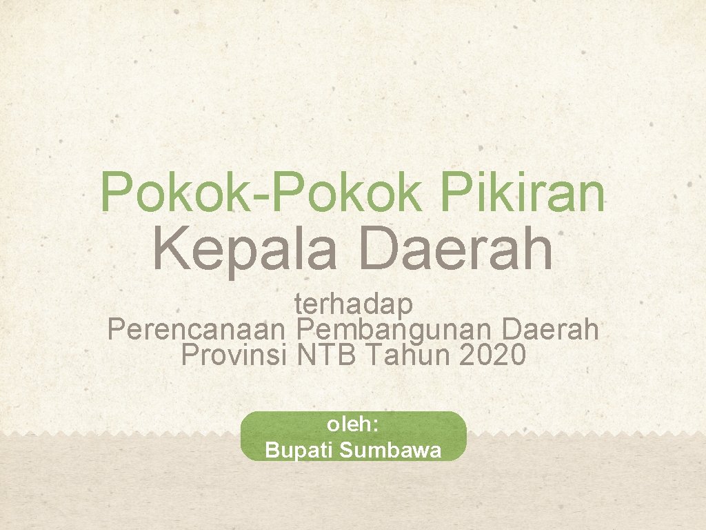 Pokok-Pokok Pikiran Kepala Daerah terhadap Perencanaan Pembangunan Daerah Provinsi NTB Tahun 2020 oleh: Bupati