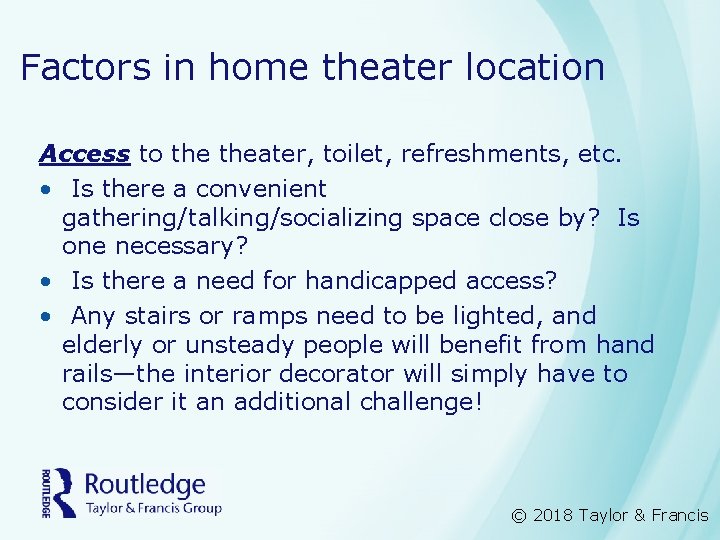 Factors in home theater location Access to theater, toilet, refreshments, etc. • Is there