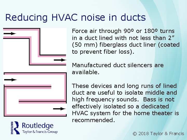 Reducing HVAC noise in ducts Force air through 90º or 180º turns in a