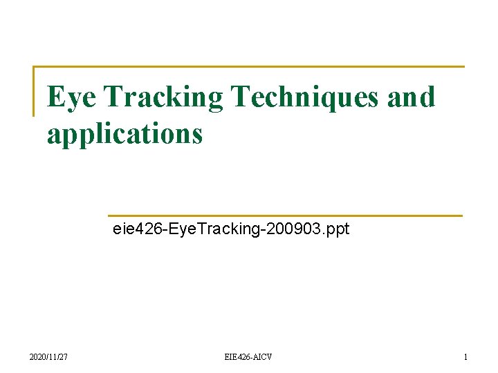 Eye Tracking Techniques and applications eie 426 -Eye. Tracking-200903. ppt 2020/11/27 EIE 426 -AICV