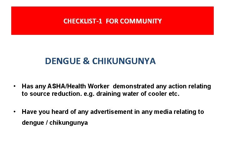 CHECKLIST-1 FOR COMMUNITY DENGUE & CHIKUNGUNYA • Has any ASHA/Health Worker demonstrated any action