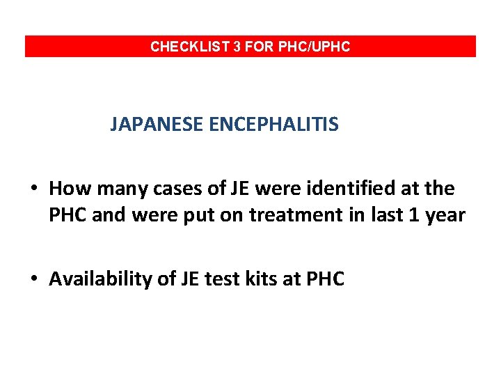 CHECKLIST 3 FOR PHC/UPHC JAPANESE ENCEPHALITIS • How many cases of JE were identified