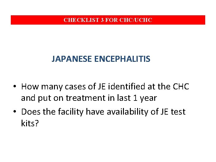 CHECKLIST 3 FOR CHC/UCHC JAPANESE ENCEPHALITIS • How many cases of JE identified at
