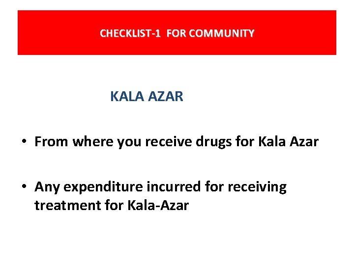 CHECKLIST-1 FOR COMMUNITY KALA AZAR • From where you receive drugs for Kala Azar
