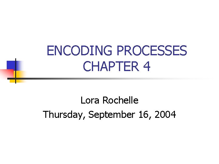 ENCODING PROCESSES CHAPTER 4 Lora Rochelle Thursday, September 16, 2004 