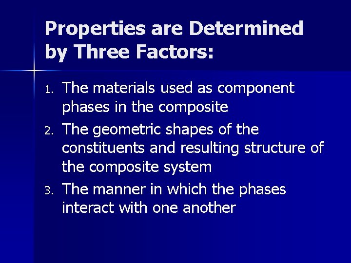 Properties are Determined by Three Factors: 1. 2. 3. The materials used as component