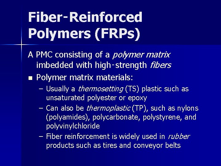 Fiber‑Reinforced Polymers (FRPs) A PMC consisting of a polymer matrix imbedded with high‑strength fibers