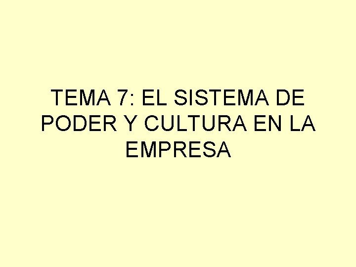 TEMA 7: EL SISTEMA DE PODER Y CULTURA EN LA EMPRESA 