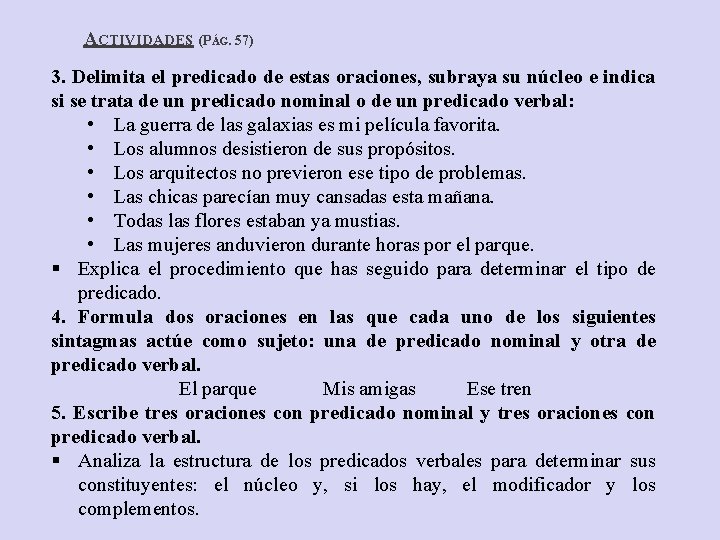 ACTIVIDADES (PÁG. 57) 3. Delimita el predicado de estas oraciones, subraya su núcleo e ACTIVIDADES (PÁG. 57) 3. Delimita el predicado de estas oraciones, subraya su núcleo e