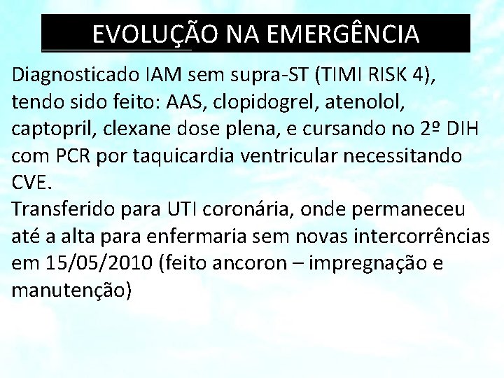 EVOLUÇÃO NA EMERGÊNCIA Diagnosticado IAM sem supra-ST (TIMI RISK 4), tendo sido feito: AAS,