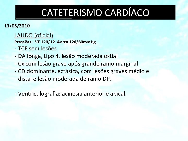 CATETERISMO CARDÍACO 13/05/2010 LAUDO (oficial) Pressões: VE 120/12 Aorta 120/80 mm. Hg - TCE