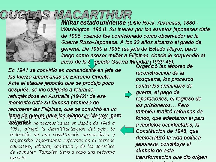 OUGLAS MACARTHUR Militar estadounidense (Little Rock, Arkansas, 1880 Washington, 1964). Su interés por los