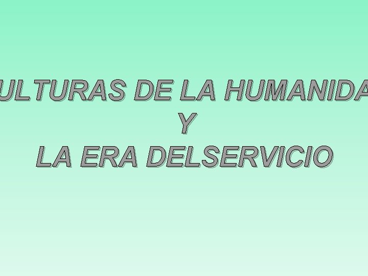 ULTURAS DE LA HUMANIDA Y LA ERA DELSERVICIO 