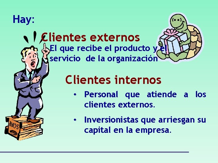 Hay: Clientes externos El que recibe el producto y el servicio de la organización Hay: Clientes externos El que recibe el producto y el servicio de la organización