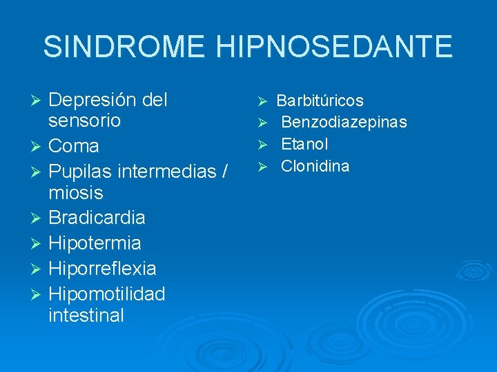 SINDROME HIPNOSEDANTE Depresión del sensorio Ø Coma Ø Pupilas intermedias / miosis Ø Bradicardia