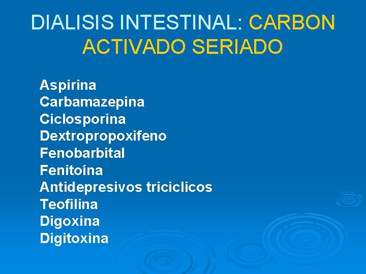 DIALISIS INTESTINAL: CARBON ACTIVADO SERIADO Aspirina Carbamazepina Ciclosporina Dextropropoxifeno Fenobarbital Fenitoína Antidepresivos triciclicos Teofilina
