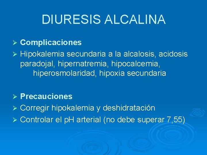 DIURESIS ALCALINA Complicaciones Ø Hipokalemia secundaria a la alcalosis, acidosis paradojal, hipernatremia, hipocalcemia, hiperosmolaridad,