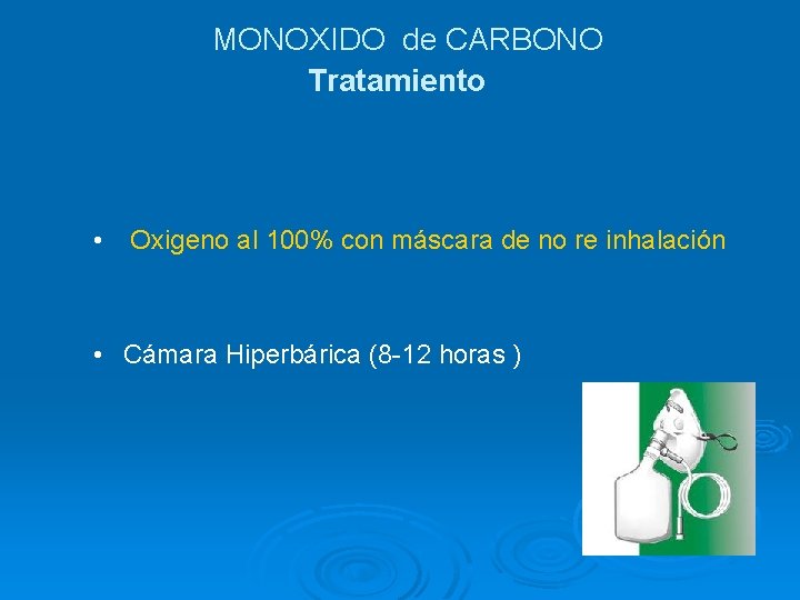 MONOXIDO de CARBONO Tratamiento • Oxigeno al 100% con máscara de no re inhalación