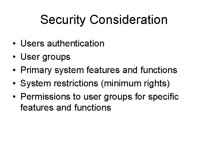 Security Consideration • • • Users authentication User groups Primary system features and functions