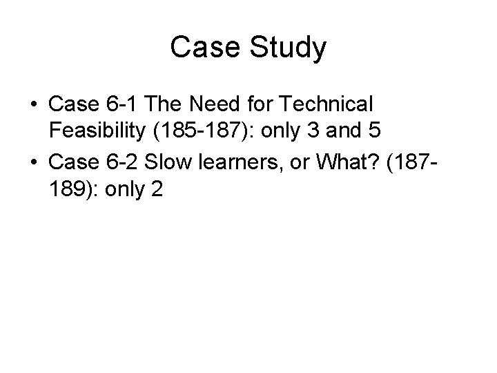 Case Study • Case 6 -1 The Need for Technical Feasibility (185 -187): only