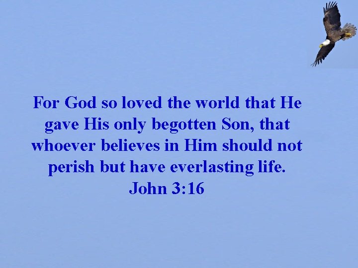 For God so loved the world that He gave His only begotten Son, that