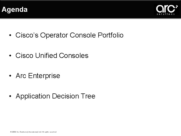 Agenda • Cisco’s Operator Console Portfolio • Cisco Unified Consoles • Arc Enterprise •