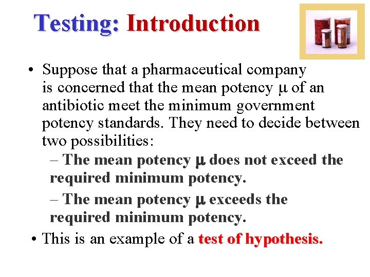 Testing: Introduction • Suppose that a pharmaceutical company is concerned that the mean potency