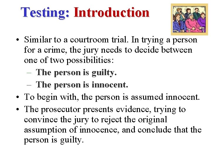 Testing: Introduction • Similar to a courtroom trial. In trying a person for a