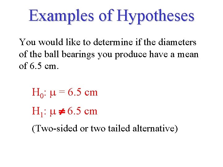 Examples of Hypotheses You would like to determine if the diameters of the ball