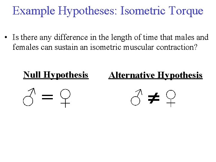 Example Hypotheses: Isometric Torque • Is there any difference in the length of time