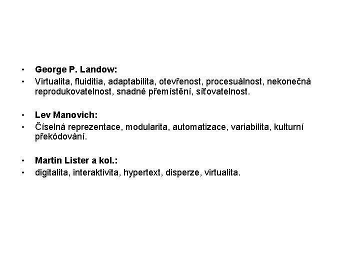  • • George P. Landow: Virtualita, fluiditia, adaptabilita, otevřenost, procesuálnost, nekonečná reprodukovatelnost, snadné