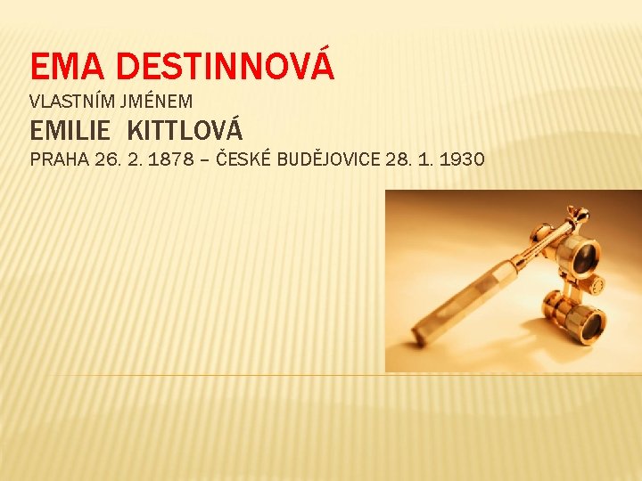 EMA DESTINNOVÁ VLASTNÍM JMÉNEM EMILIE KITTLOVÁ PRAHA 26. 2. 1878 – ČESKÉ BUDĚJOVICE 28.