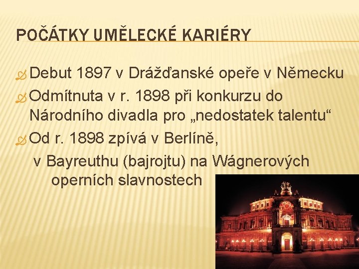 POČÁTKY UMĚLECKÉ KARIÉRY Debut 1897 v Drážďanské opeře v Německu Odmítnuta v r. 1898