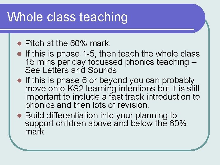 Whole class teaching Pitch at the 60% mark. If this is phase 1 -5, Whole class teaching Pitch at the 60% mark. If this is phase 1 -5,