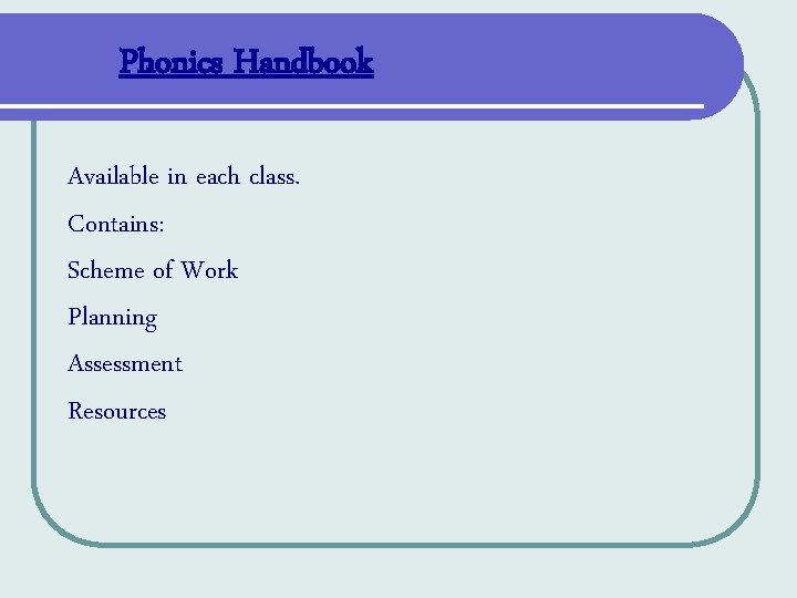 Phonics Handbook Available in each class. Contains: Scheme of Work Planning Assessment Resources Phonics Handbook Available in each class. Contains: Scheme of Work Planning Assessment Resources