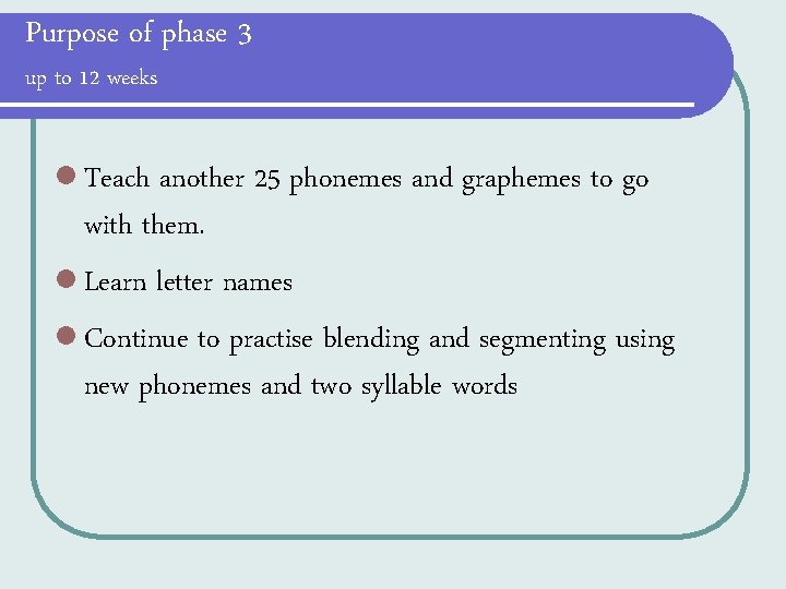 Purpose of phase 3 up to 12 weeks l Teach another 25 phonemes and Purpose of phase 3 up to 12 weeks l Teach another 25 phonemes and