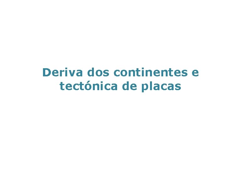 Deriva dos continentes e tectónica de placas 