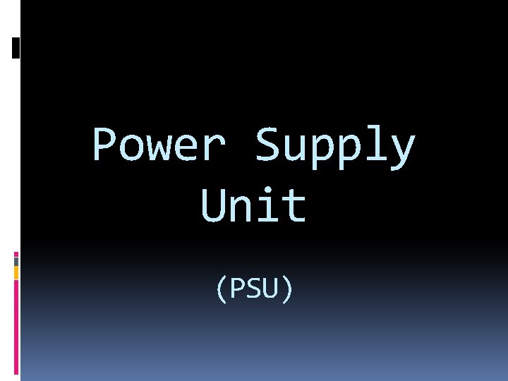 Power Supply Unit (PSU) 